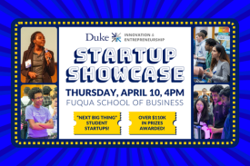 Duke Innovation and Entrepreneurship logo. Startup Showcase. Thursday, April 10 at 4pm. Fuqua School of Business. Photos from 2024 Startup Showcase